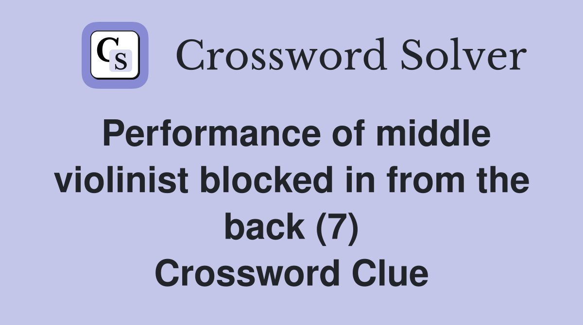 Performance of middle violinist blocked in from the back (7) Crossword Clue