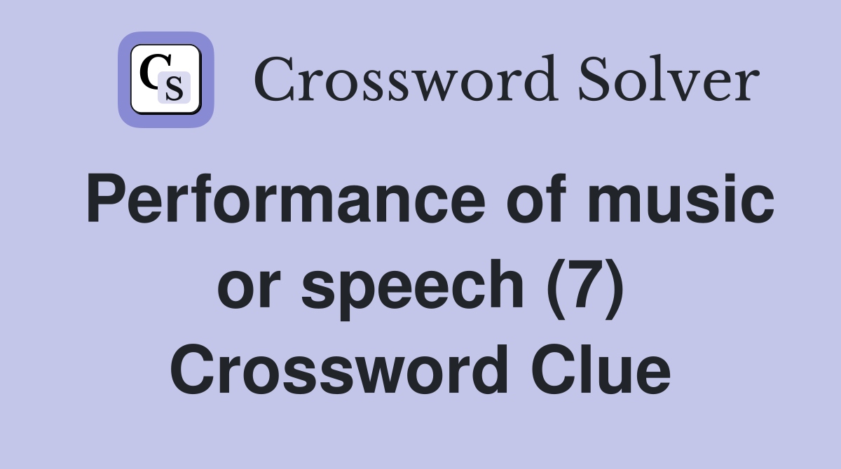 Performance of music or speech (7) Crossword Clue