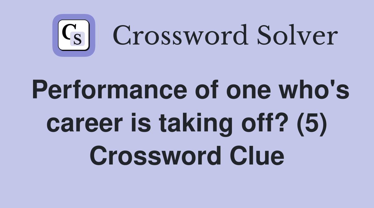 Performance of one who's career is taking off? (5) Crossword Clue