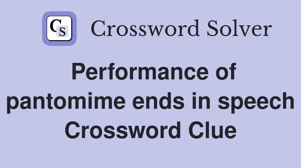 Performance of pantomime ends in speech Crossword Clue