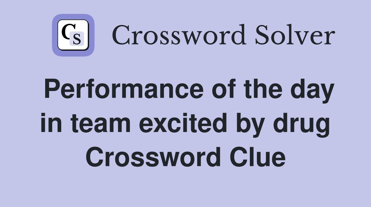 Performance of the day in team excited by drug Crossword Clue