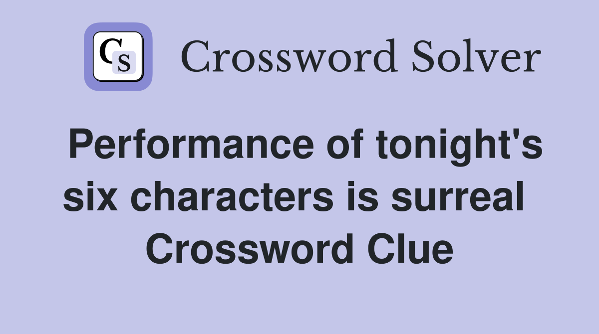 Performance of tonight's six characters is surreal  Crossword Clue