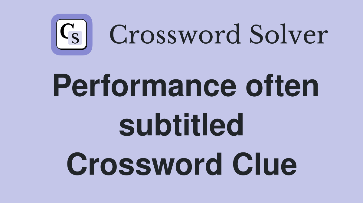 Performance often subtitled Crossword Clue