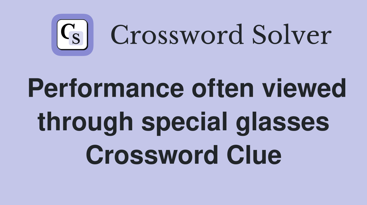 Performance often viewed through special glasses Crossword Clue