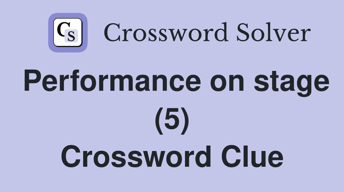 Performance on stage (5) Crossword Clue
