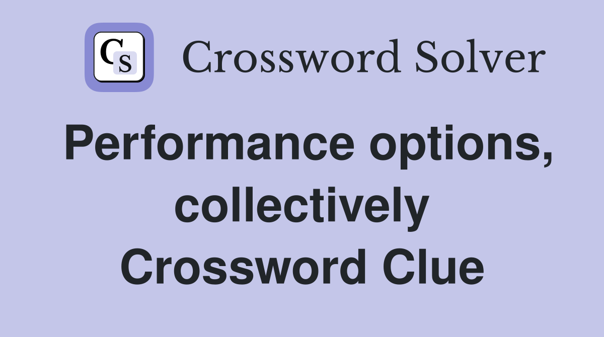 Performance options, collectively Crossword Clue
