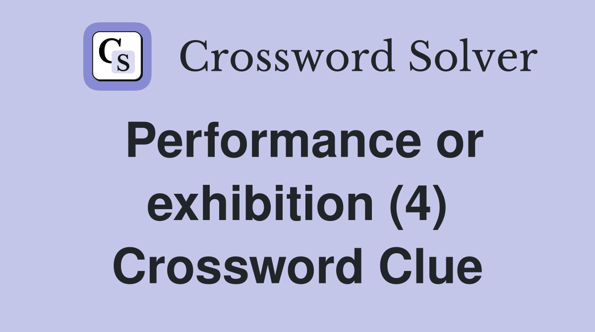 Performance or exhibition (4) Crossword Clue