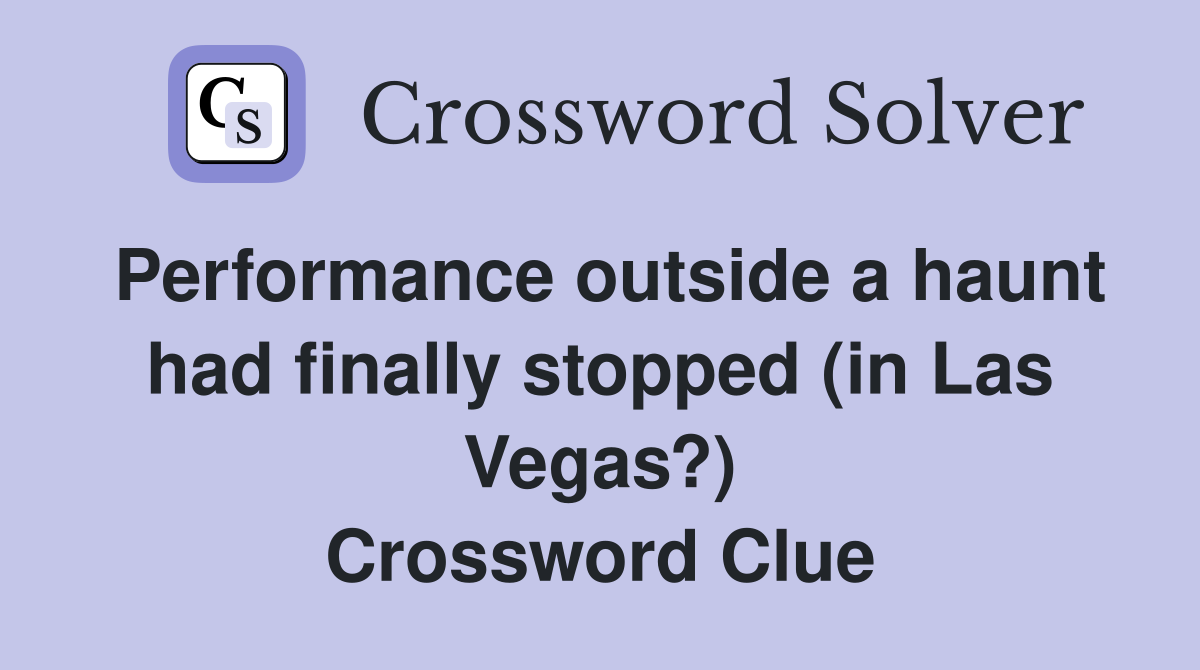 Performance outside a haunt had finally stopped (in Las Vegas?) Crossword Clue