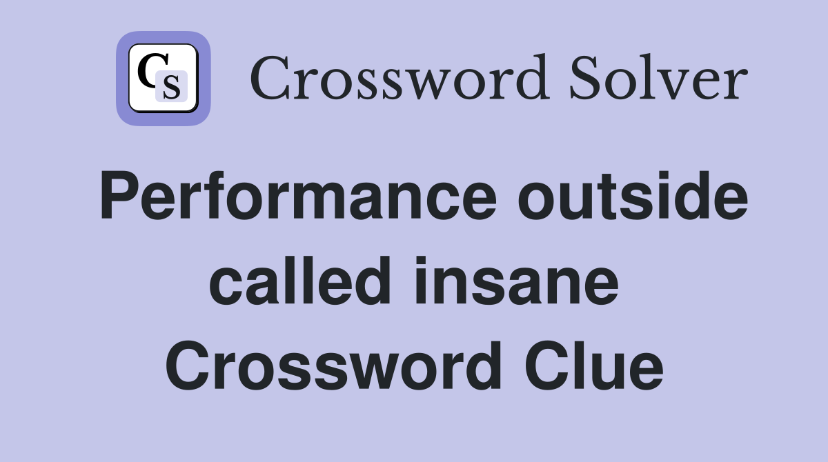 Performance outside called insane Crossword Clue