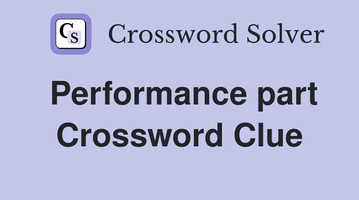 Performance part Crossword Clue