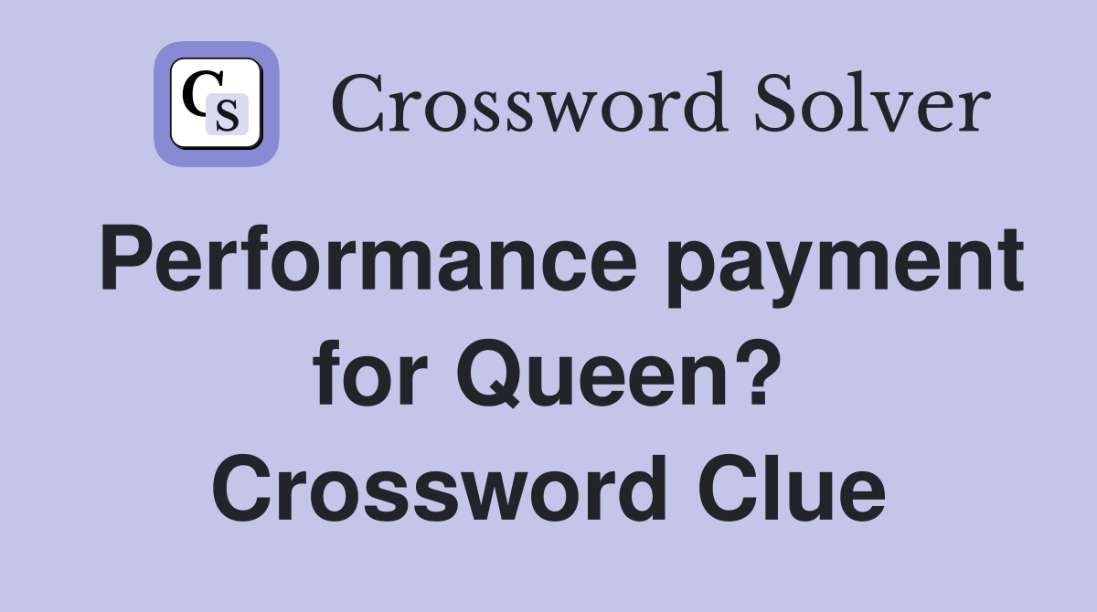 Performance payment for Queen? Crossword Clue