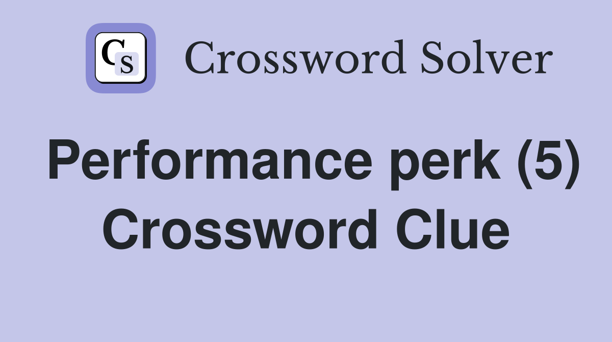 Performance perk (5) Crossword Clue