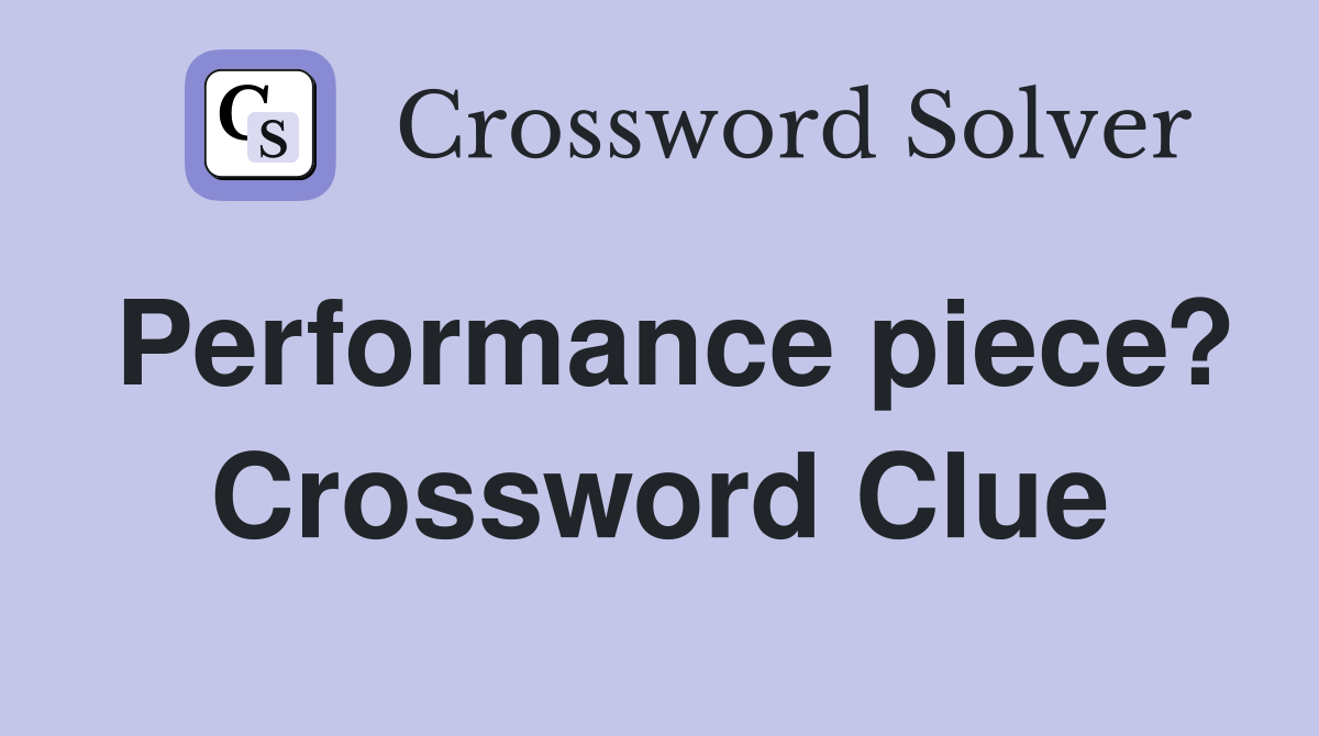 Performance piece? Crossword Clue