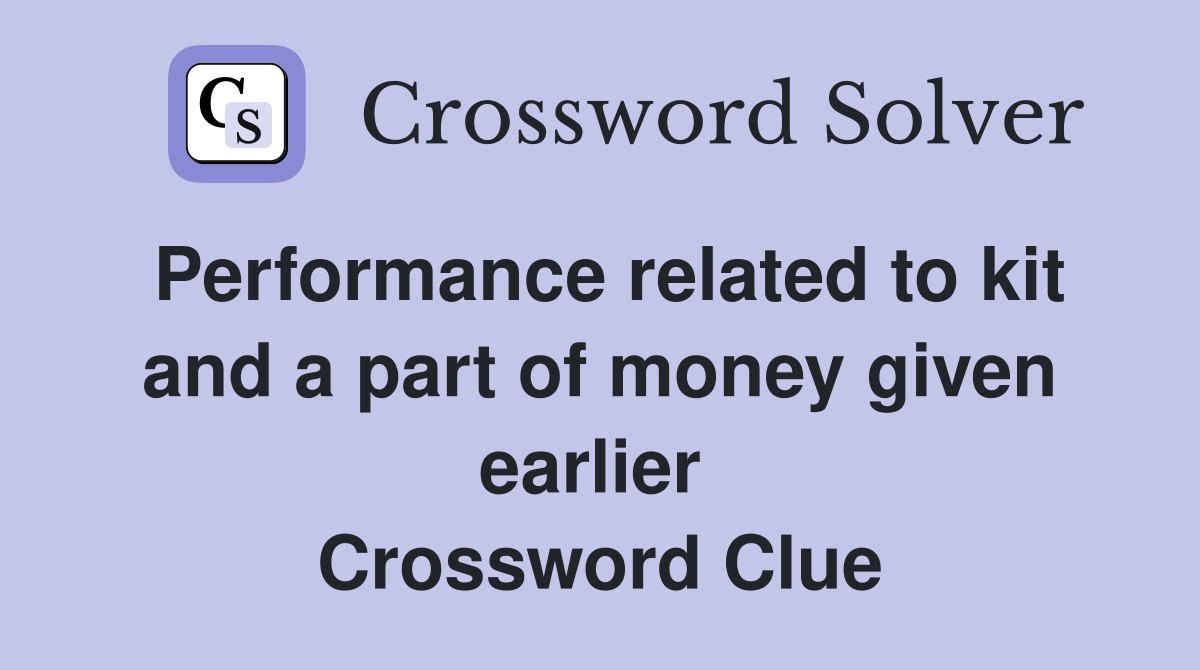 Performance related to kit and a part of money given earlier  Crossword Clue
