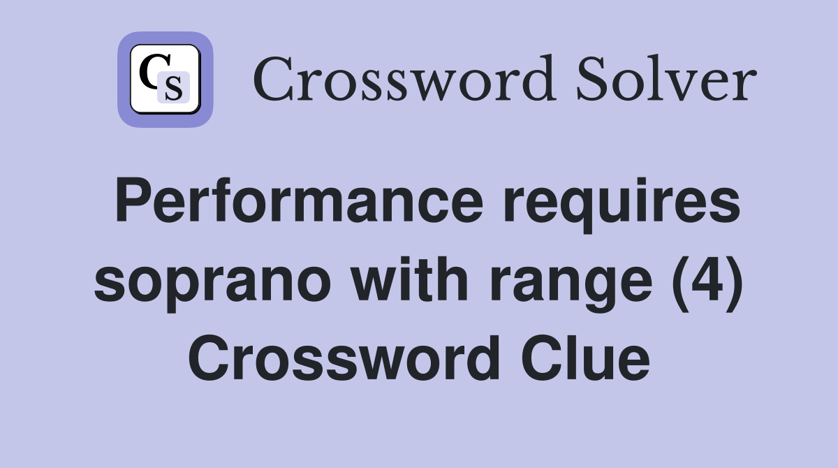 Performance requires soprano with range (4) Crossword Clue
