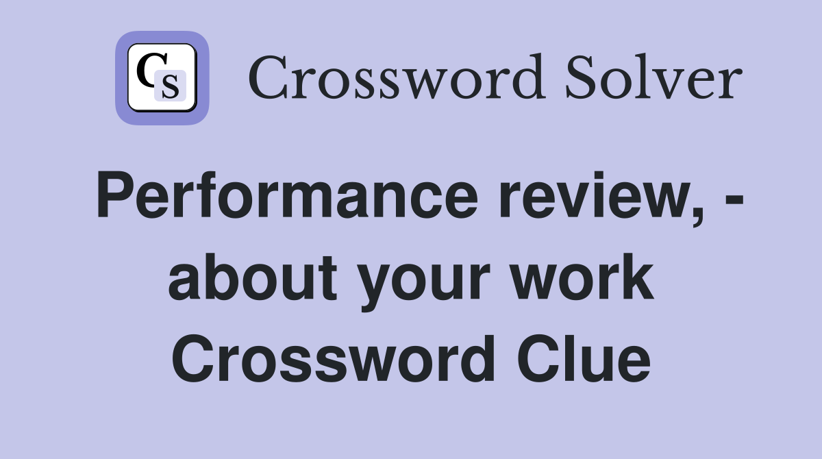 Performance review, - about your work Crossword Clue