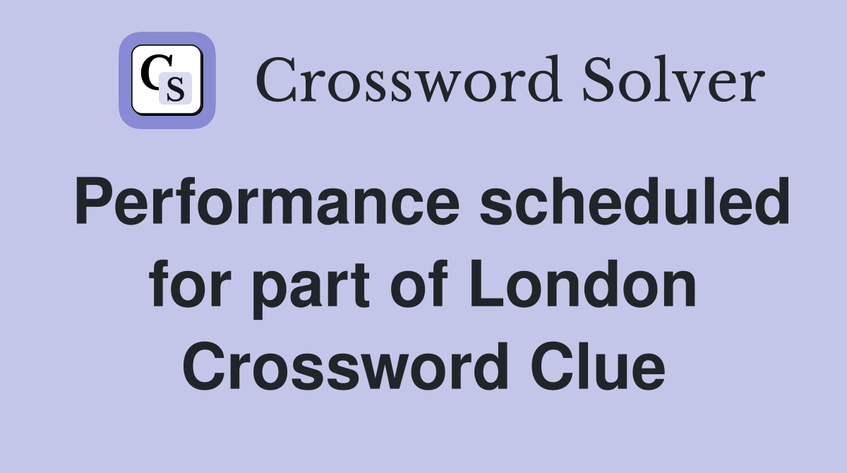 Performance scheduled for part of London Crossword Clue
