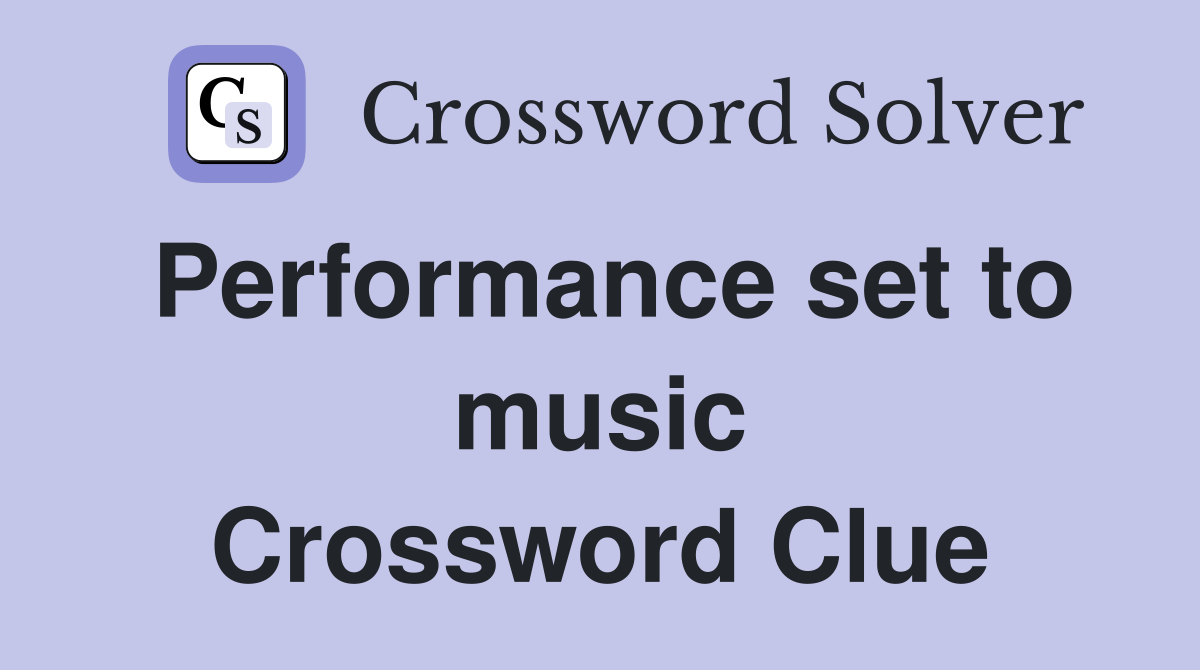Performance set to music Crossword Clue