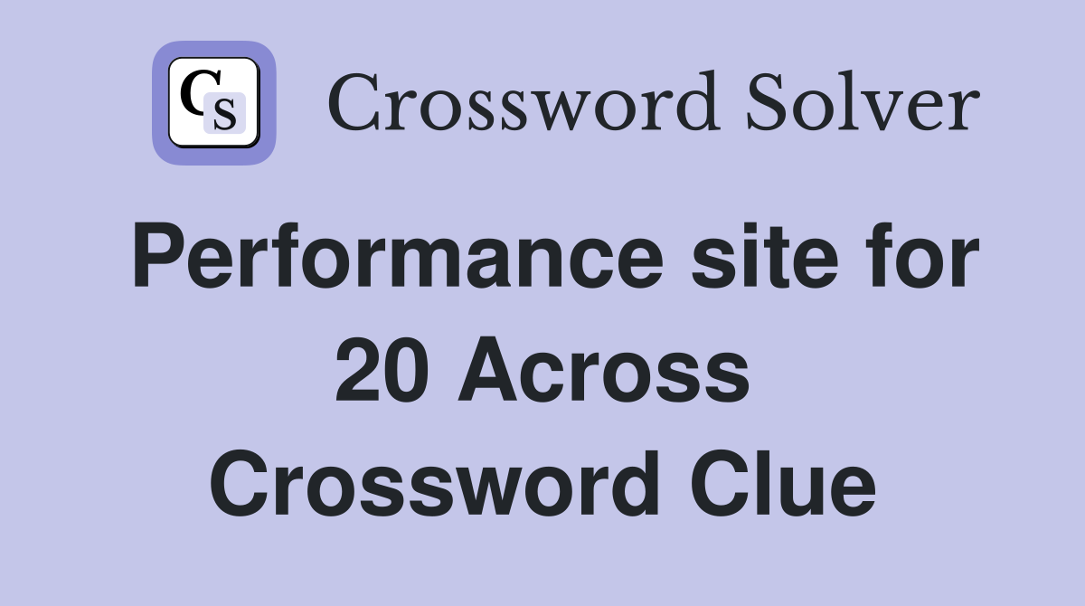 Performance site for 20 Across Crossword Clue