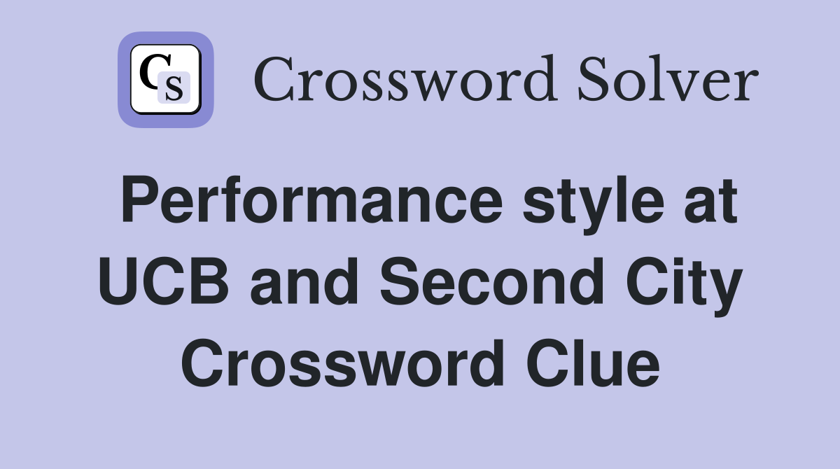 Performance style at UCB and Second City Crossword Clue