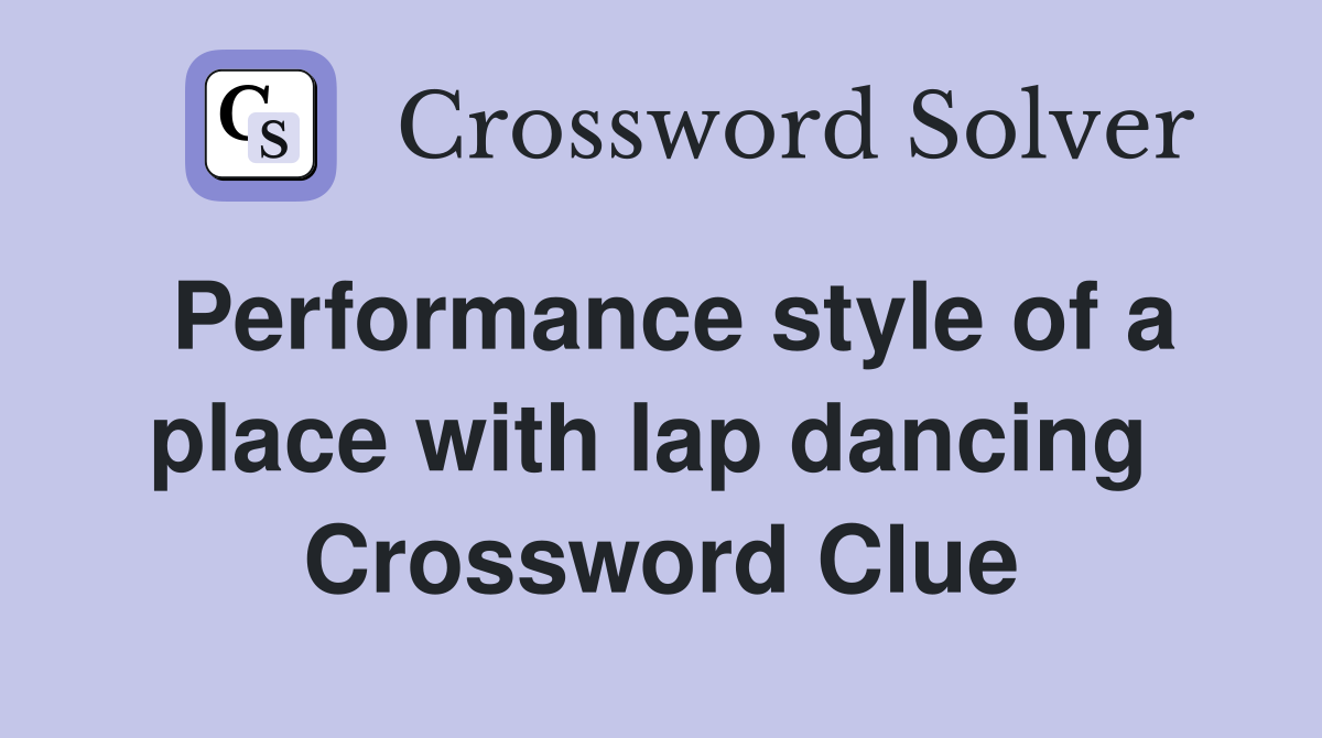 Performance style of a place with lap dancing  Crossword Clue