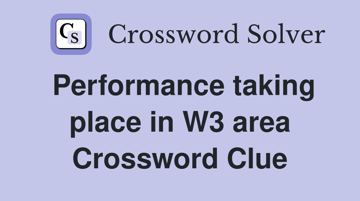 Performance taking place in W3 area Crossword Clue