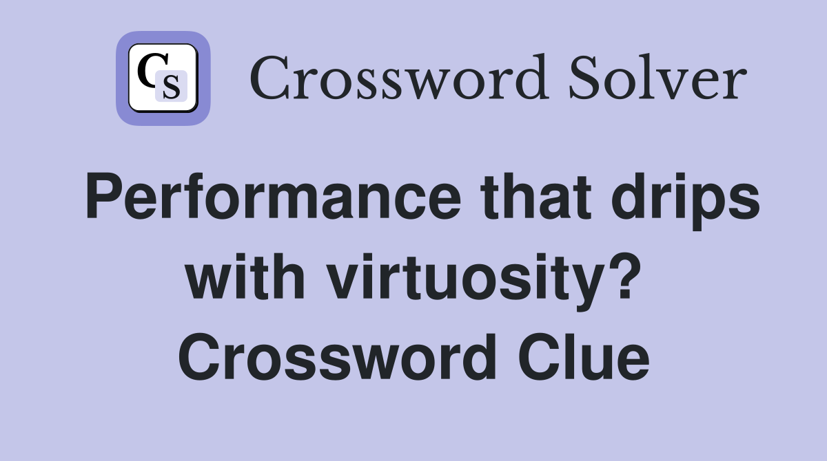 Performance that drips with virtuosity? Crossword Clue