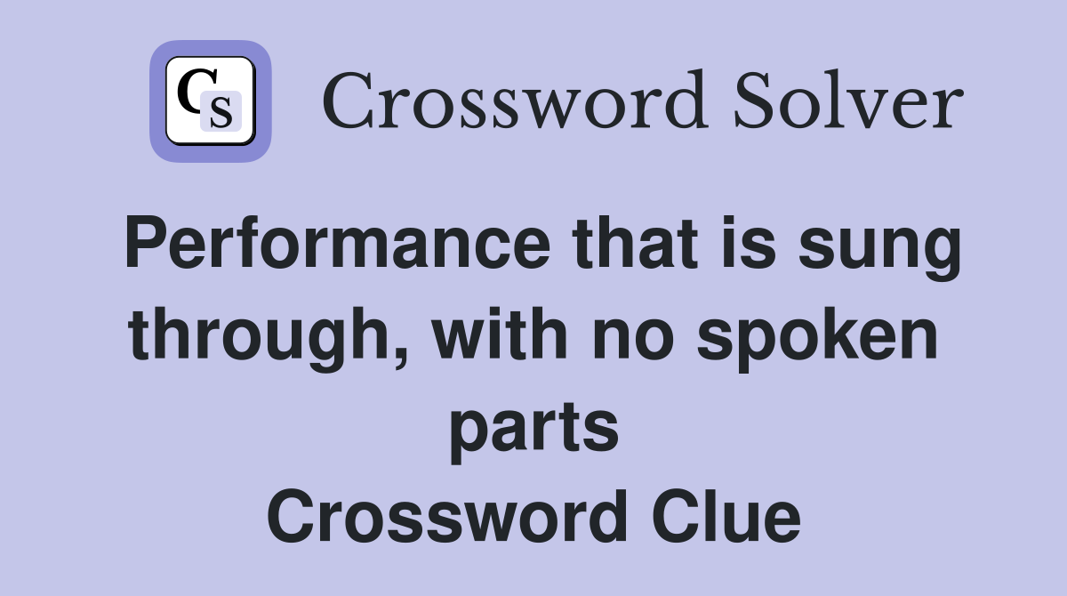 Performance that is sung through, with no spoken parts Crossword Clue