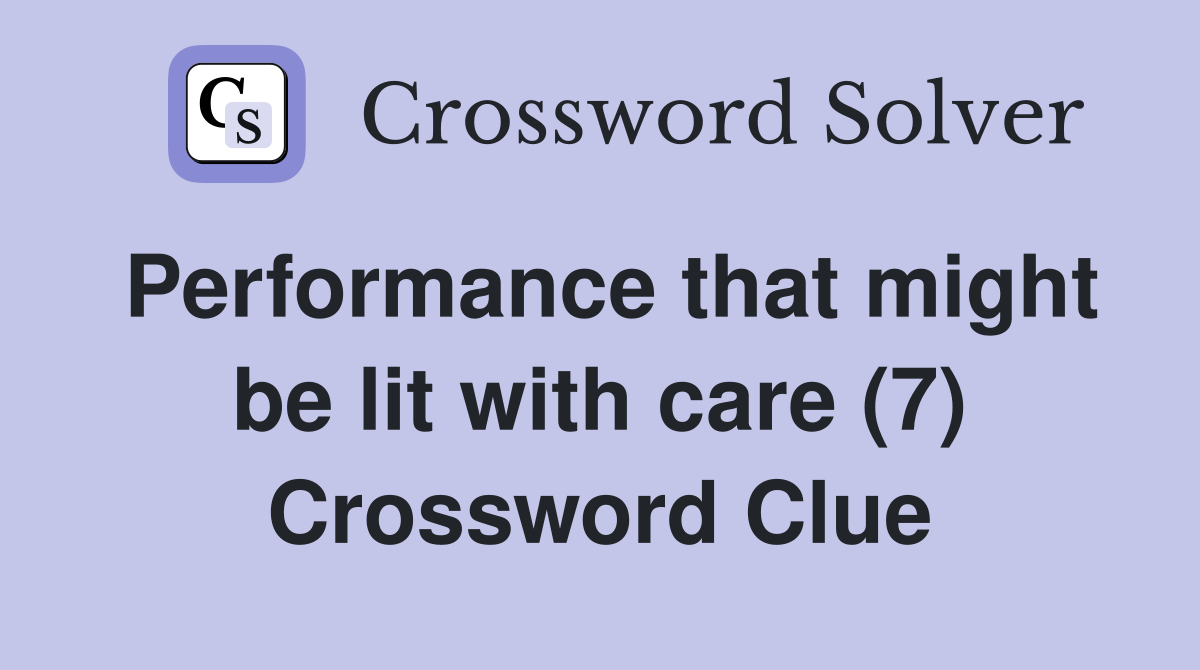 Performance that might be lit with care (7) Crossword Clue