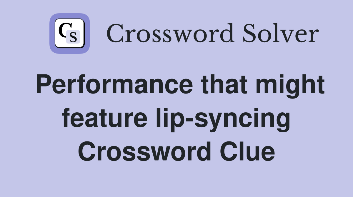 Performance that might feature lip-syncing Crossword Clue