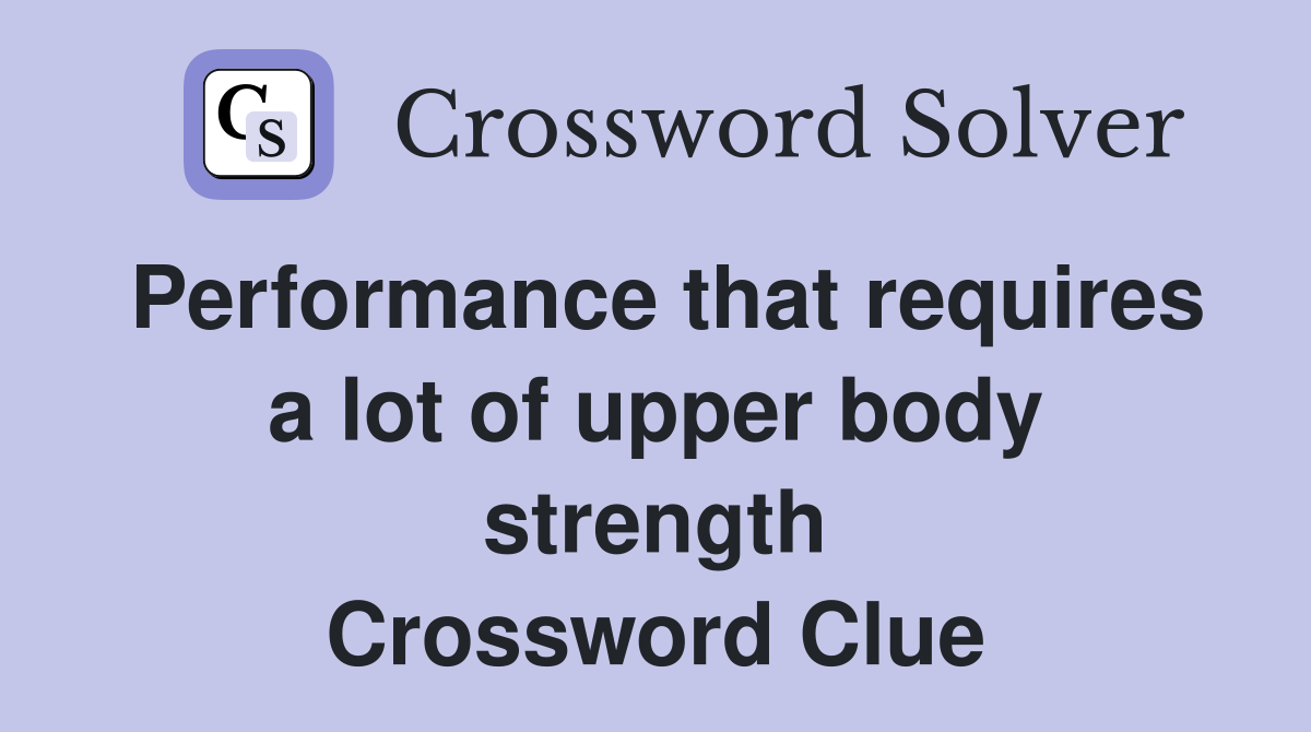 Performance that requires a lot of upper body strength Crossword Clue