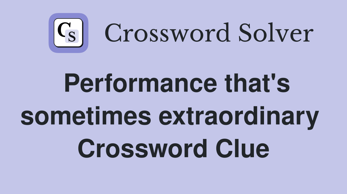 Performance that's sometimes extraordinary  Crossword Clue