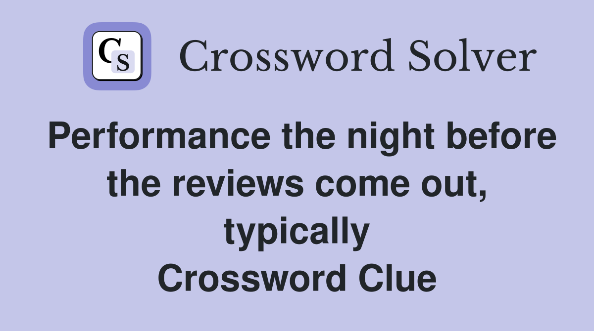 Performance the night before the reviews come out, typically Crossword Clue
