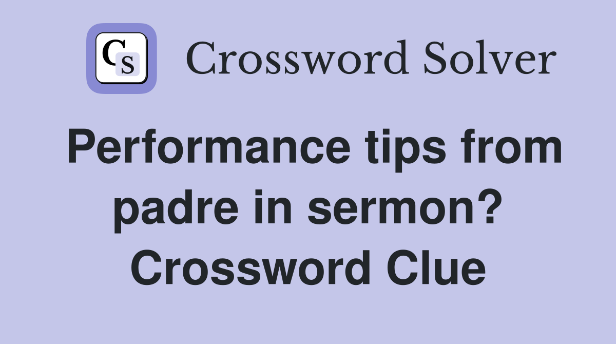 Performance tips from padre in sermon? Crossword Clue