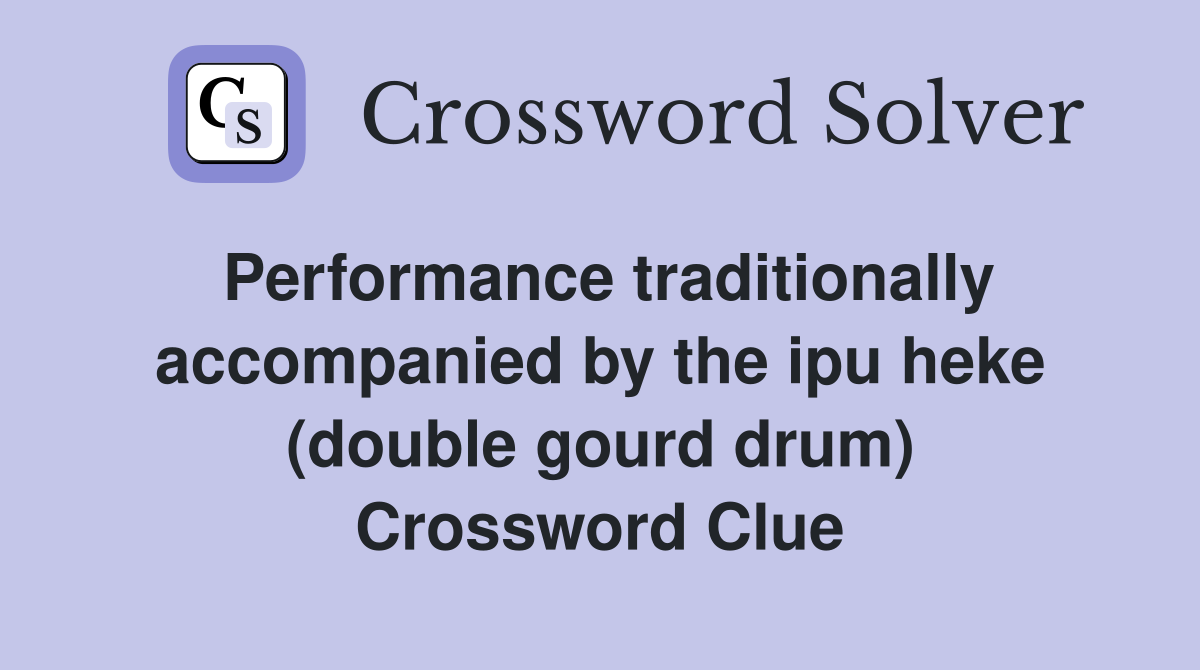 Performance traditionally accompanied by the ipu heke (double gourd drum) Crossword Clue