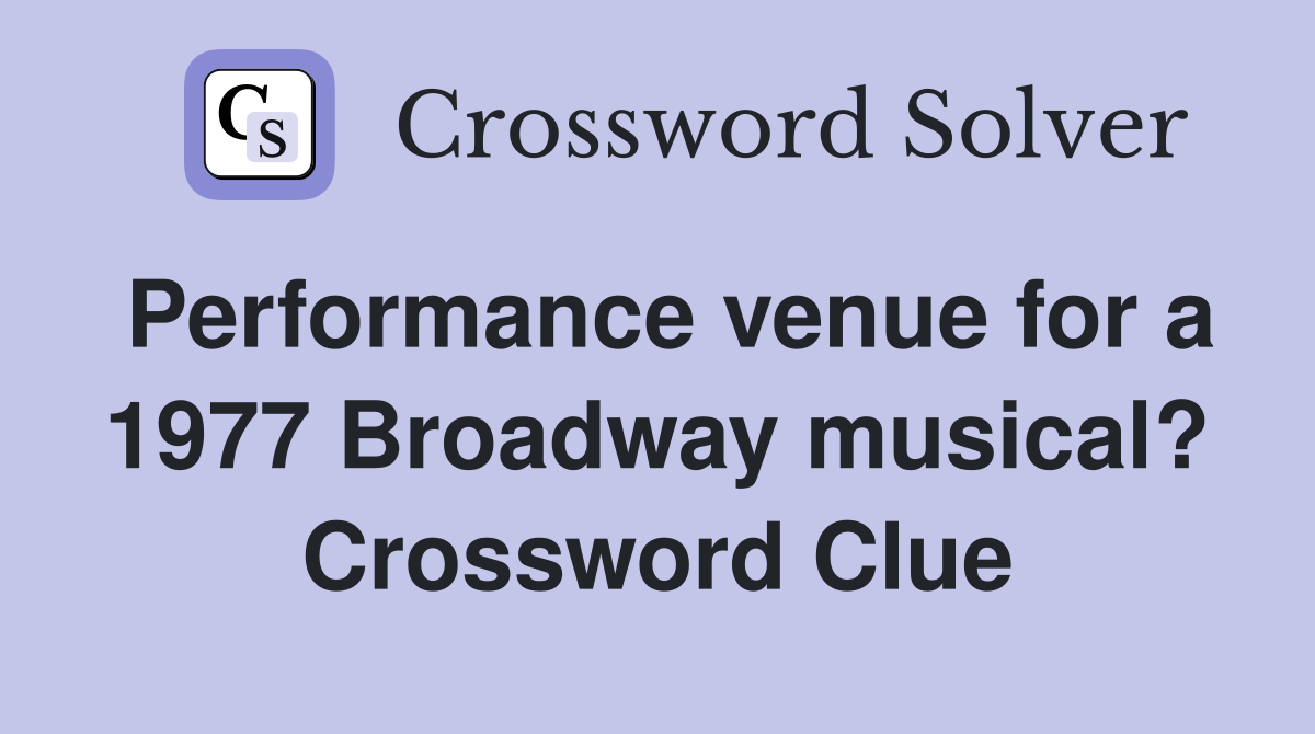 Performance venue for a 1977 Broadway musical? Crossword Clue