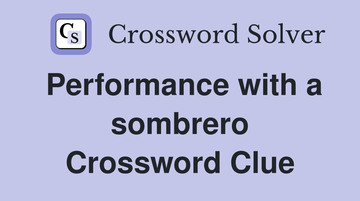 Performance with a sombrero Crossword Clue