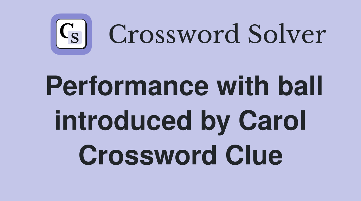 Performance with ball introduced by Carol Crossword Clue