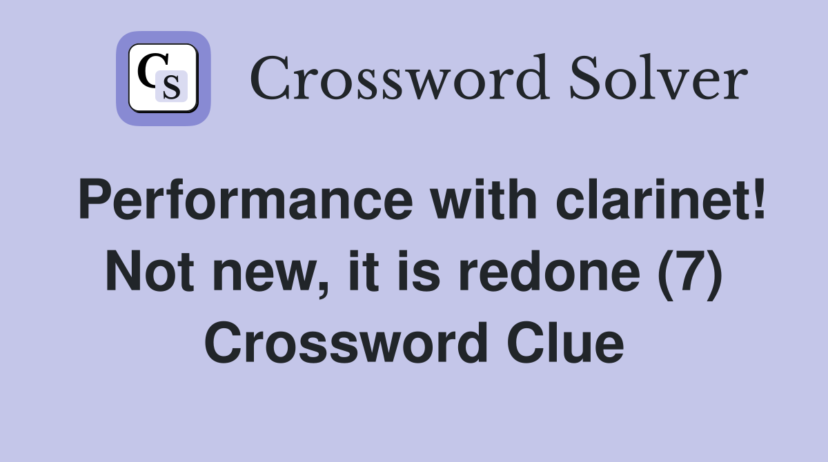 Performance with clarinet! Not new, it is redone (7) Crossword Clue