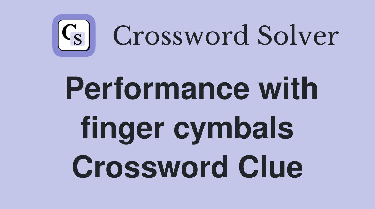 Performance with finger cymbals Crossword Clue