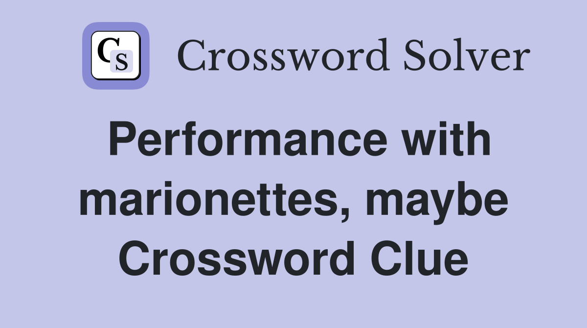 Performance with marionettes, maybe Crossword Clue