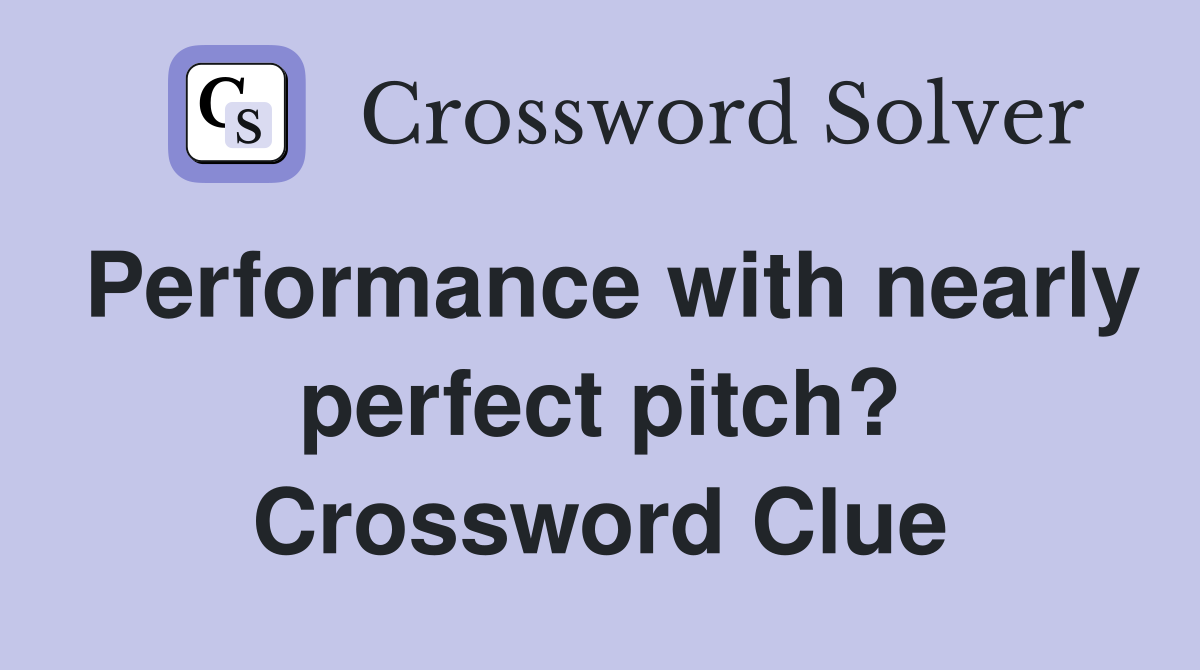 Performance with nearly perfect pitch? Crossword Clue