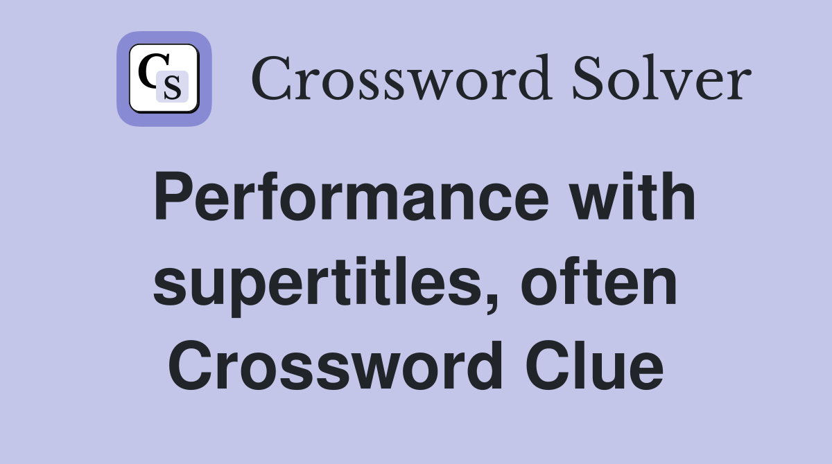 Performance with supertitles, often Crossword Clue