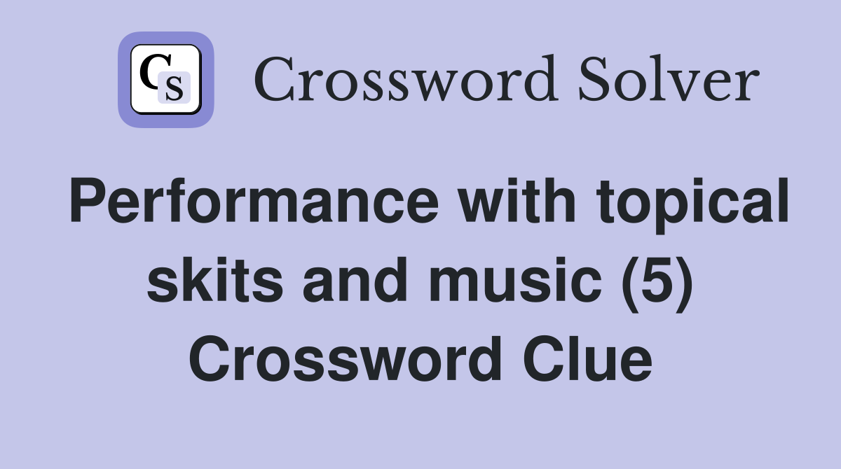 Performance with topical skits and music (5) Crossword Clue
