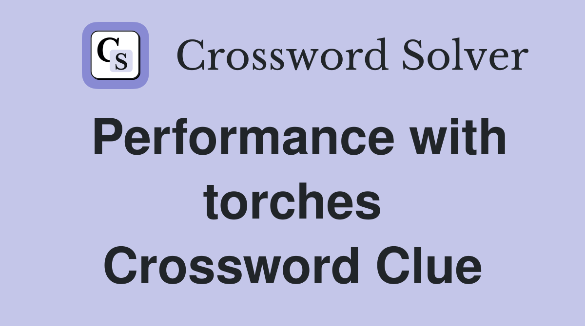 Performance with torches Crossword Clue