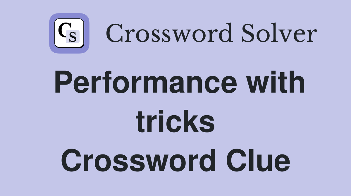Performance with tricks Crossword Clue