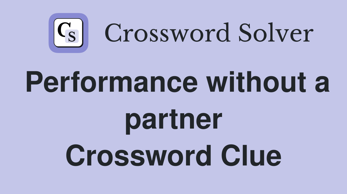 Performance without a partner Crossword Clue