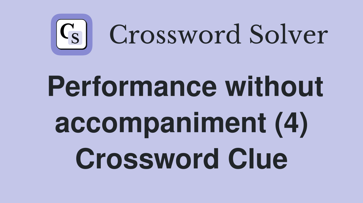 Performance without accompaniment (4) Crossword Clue