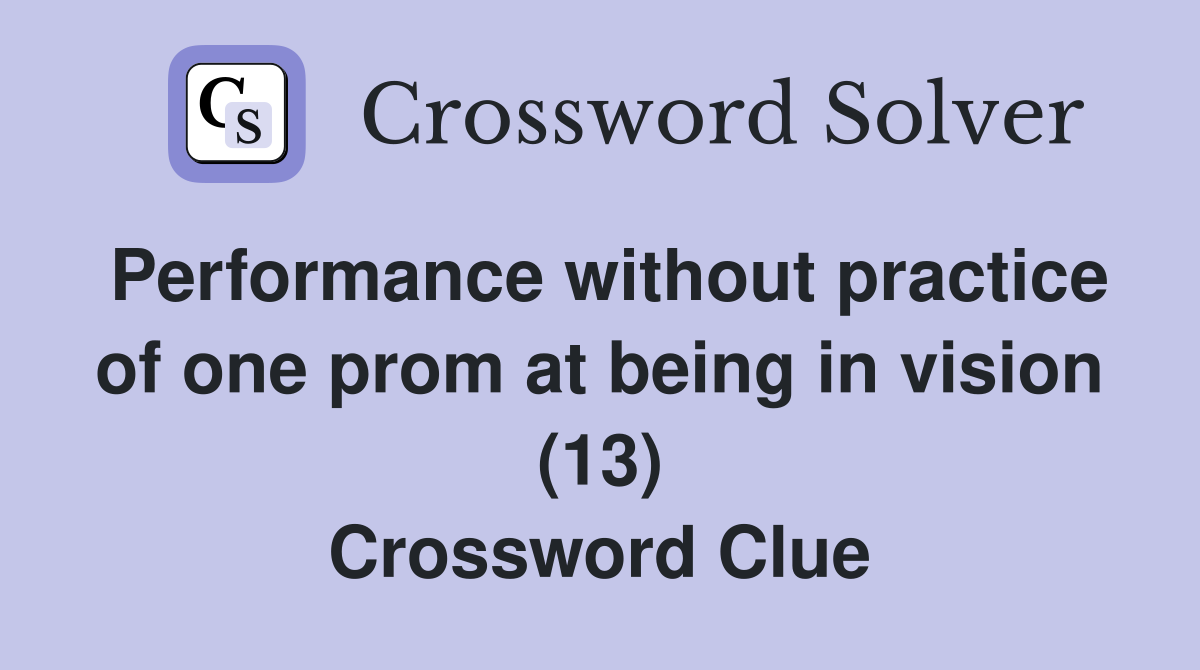 Performance without practice of one prom at being in vision (13) Crossword Clue