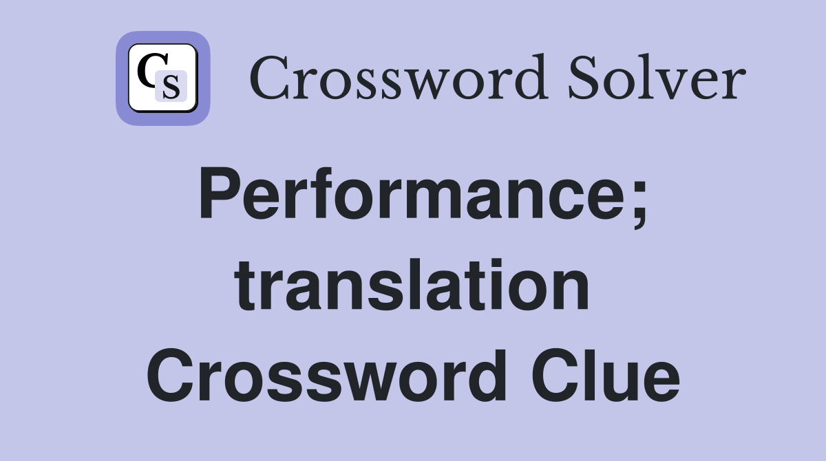 Performance; translation Crossword Clue
